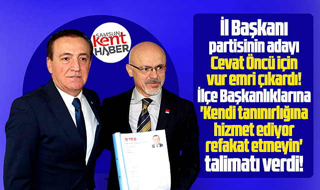 Samsun CHP İl Başkanı Cevat Öncü için adeta vur emri çıkardı