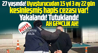 Samsun'da 15 yıl hapis cezası olan 27 yaşındaki genç yakalandı!