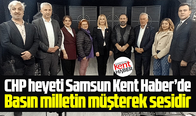 Samsun'da CHP heyeti Samsun Kent Haber'i ziyaret etti