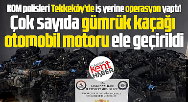 Samsun'da operasyon! Gümrük kaçağı otomobil motorları ele geçirildi