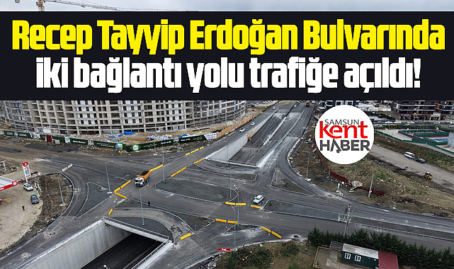 Samsun'da Recep Tayyip Erdoğan Bulvarında iki bağlantı yolu trafiğe açıldı