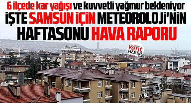 Samsun için 28 Şubat - 1 Mart haftasonu hava raporu! 6 ilçede kar bekleniyor!