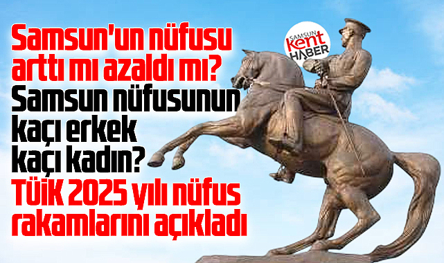 Samsun'un 2025 yılı Adrese Dayalı Nüfus Kayıt Sistemi sonuçları açıklandı