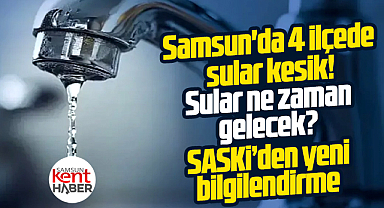 Samsun'da 4 ilçede sular kesik! Sular ne zaman gelecek?