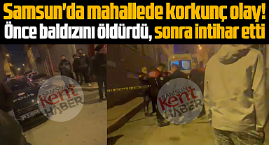 Samsun'da mahallede korkunç olay! Baldızını öldürüp intihar etti!