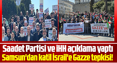 Samsun'da Saadet Partisi ve İHH'den İsrail'e Gazze tepkisi