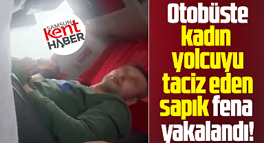 Samsun Otogarından bindi, yolcu otobüsünde kadını taciz etti!