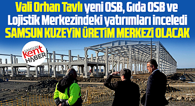Samsun'u şahlandıracak yatırımlar! Samsun Kuzeyin üretim merkezi olacak
