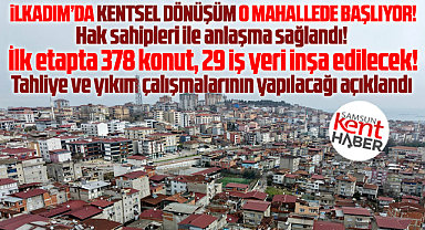 Samsun'un İlkadım ilçesinde Kentsel Dönüşüm o mahalleden başlıyor!