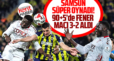 Samsunspor süper oynadı! Fenerbahçe maçı 90+5'de 3-2 kazandı