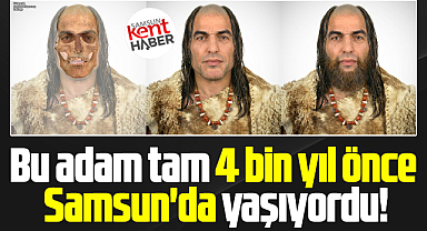 Samsun'da 4000 bin yıl önce yaşayan adamın yüzü