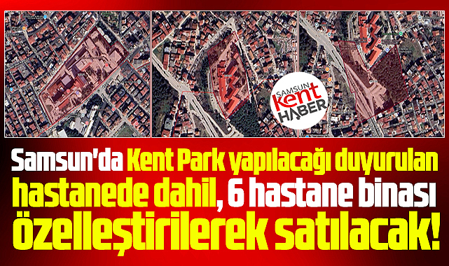 Samsun'da 6 hastane binası için flaş karar! Özelleştirilip satılacaklar!