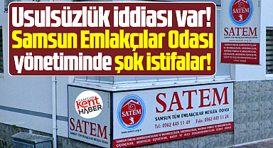 Samsun Emlakçılar Odası yönetiminde şok istifalar oldu!