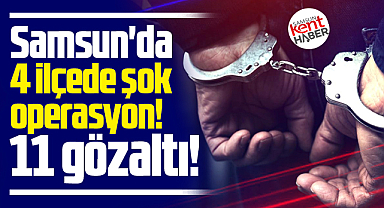 Samsun'da 4 ilçede şok narkotik operasyonu! 11 gözaltı!