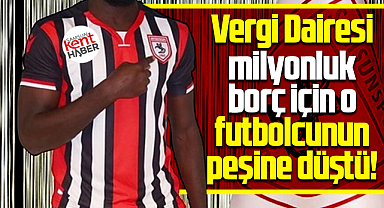 Samsun'da vergi dairesi milyonluk borç için eski futbolcunun peşine düştü