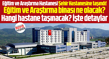Samsun Eğitim ve Araştırma binasına hangi hastanenin taşınacağı belli oldu