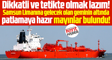 Samsun Limanına gelecek olan gemide patlamaya hazır mayın bulundu!
