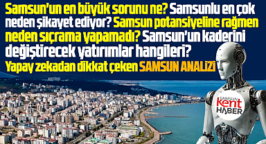 Samsun'un en büyük sorunu ne? Yapay zekadan Samsun analizi!