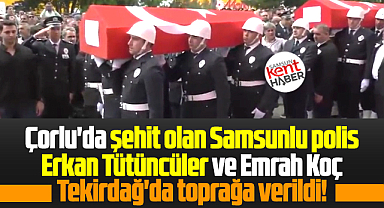 Samsunlu şehit polis Erkan Tütüncüler ve Emrah Koç Tekirdağ'da toprağa verildi