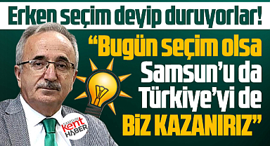 AK Parti Samsun İl Başkanı Köse'den erken seçim açıklaması! Biz kazanırız
