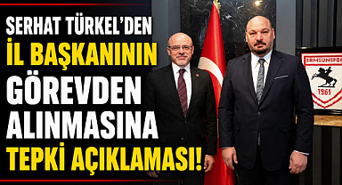 CHP Samsun İl Başkanı görevden alındı! Serhat Türkel'den tepki