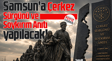 Samsun'a Çerkez Sürgünü ve Soykırım Anıtı yapılacak!