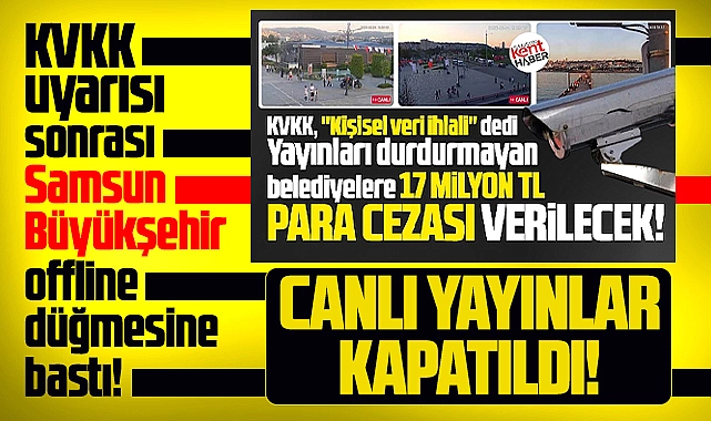 Samsun Büyükşehir KVKK uyarısı sonrası kentiçi canlı yayınları durdurdu - samsunkenthaber.com