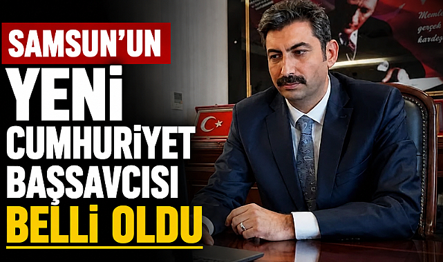 Samsun Cumhuriyet Başsavcısı Mustafa Çakmak oldu