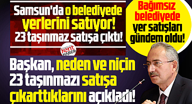 Samsun'da bağımsız belediyenin yer satışı gündem oldu! Başkan açıklama yaptı!