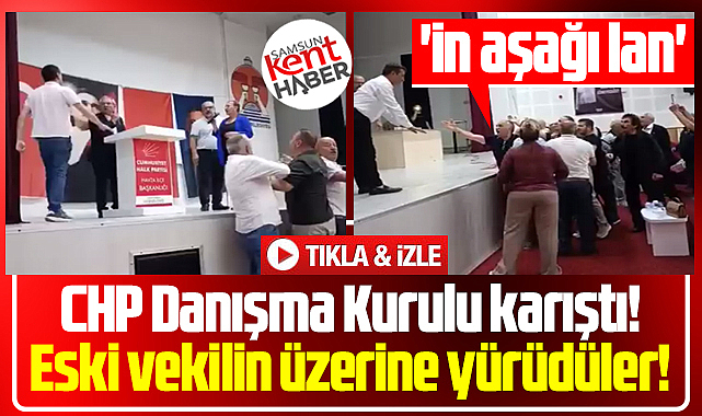 Samsun'da CHP Danışma Kurulu karıştı! Özelciler eski vekilin üzerine yürüdü!