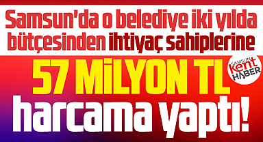 Samsun'da o belediye ihtiyaç sahiplerine 2 yılda 57 milyon TL harcadı