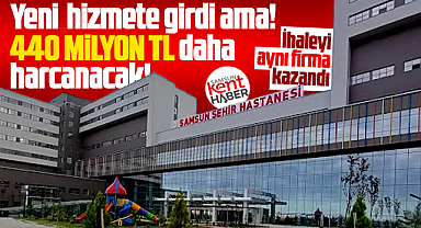 Samsun'da yeni hizmete giren Şehir Hastanesi için 440,5 milyonluk ek ihale!