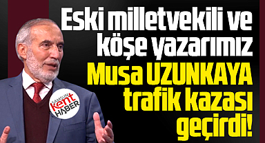 Samsun Kent Haber köşe yazarı Musa Uzunkaya trafik kazası geçirdi