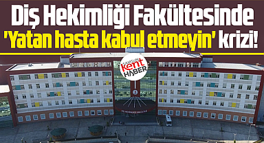 Samsun OMÜ Diş Hekimliği Fakültesinde 'Yatan hasta kabul etmeyin' krizi