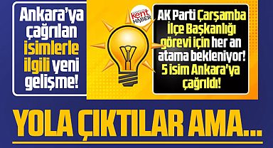 AK Parti Çarşamba İlçe Başkanlığı için Ankara'ya giden isimler yoldan döndü