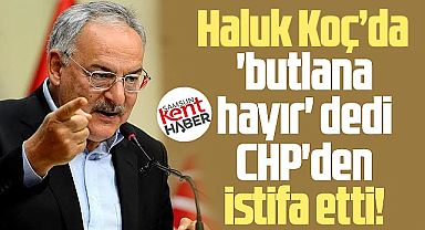 Haluk Koç'da 'butlana hayır' dedi CHP'den istifa etti