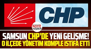 Samsun CHP'de yeni gelişme! O ilçe yönetimi Yeni Parti için istifa etti