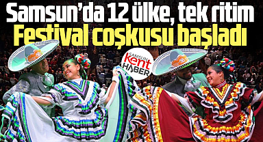 Samsun'da 12 ülke tek ritim! 36'ıncı Halk Dansları Festivali başladı