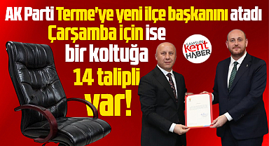 Samsun'da AK Parti Terme'ye atama yaptı! Çarşamba için 14 aday var!