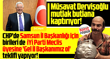 Samsun'da CHP İl Başkanlığı için İYİ Parti Meclis üyesine teklif iddiası!