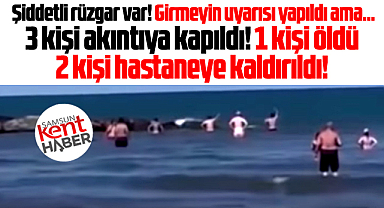 Samsun'da denize girmeyin uyarısına rağmen 1 kişi öldü, 2 kişi hastanelik oldu