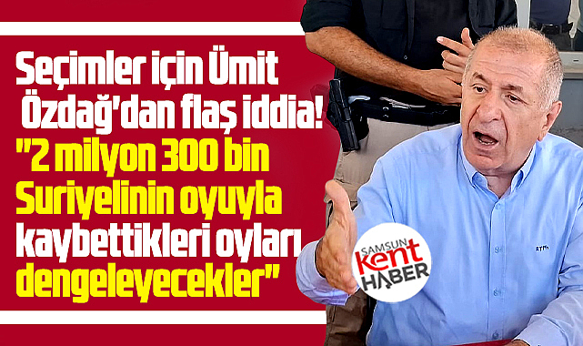 Samsun'da konuşan Ümit Özdağ'dan seçimler ve Suriyeliler ilgili flaş iddia!
