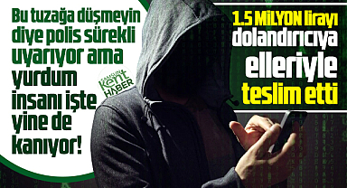 Samsun'da vatandaş telefon dolandırıcısına 1.5 milyon TL kaptırdı! 