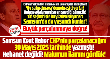 Samsun Kent Haber CHP'nin parçalanacağını 30 Mayıs 2025 tarihinde yazmıştı!