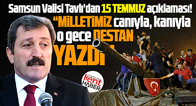 Samsun Valisi Tavlı'dan 15 Temmuz açıklaması! Milletimiz o gece destan yazdı