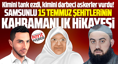 Samsunlu 15 Temmuz şehitleri! Kimini tank ezdi, kimini darbeciler vurdu!