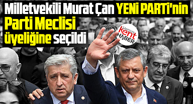 Yeni Parti'nin Samsun Milletvekili olan Murat Çan, Parti Meclis üyesi oldu