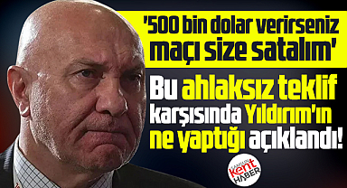 Yüksel Yıldırım'a 500 bin dolarlık maç satma teklifi! Tepkisi sert oldu!