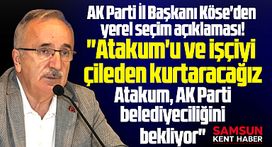 AK Parti Samsun İl Başkanı açıkladı! Atakum AK Parti belediyeciliğini bekliyor