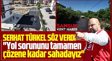 Atakum Belediye Başkanı Türkel'den yol sözü! Çözene kadar sahadayız